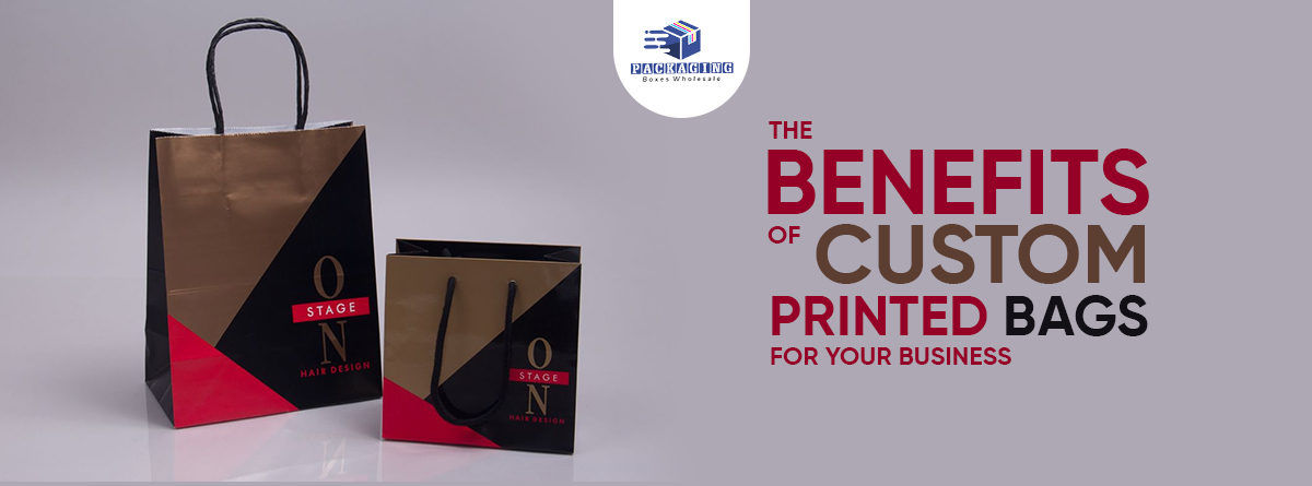 The Benefits of Custom Printed Bags For Your Business
