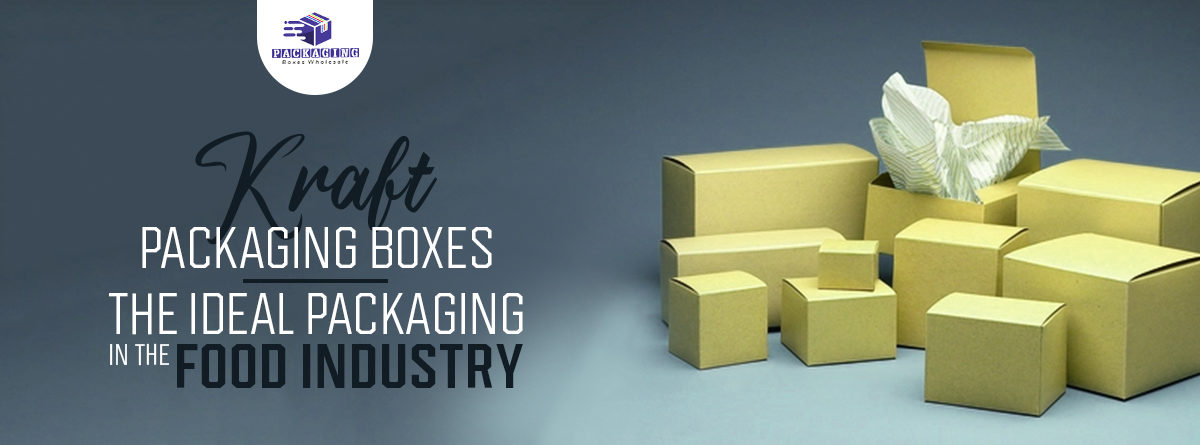 Kraft Packaging Boxes – The Ideal Packaging in the Food Industry