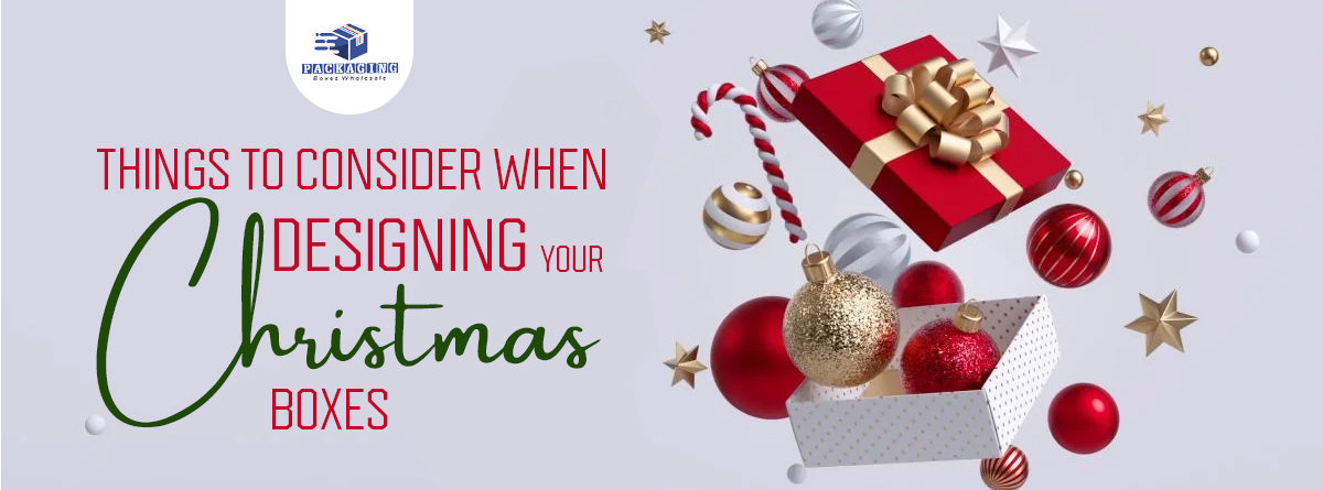 Things to Consider When Designing Your Christmas Boxes
