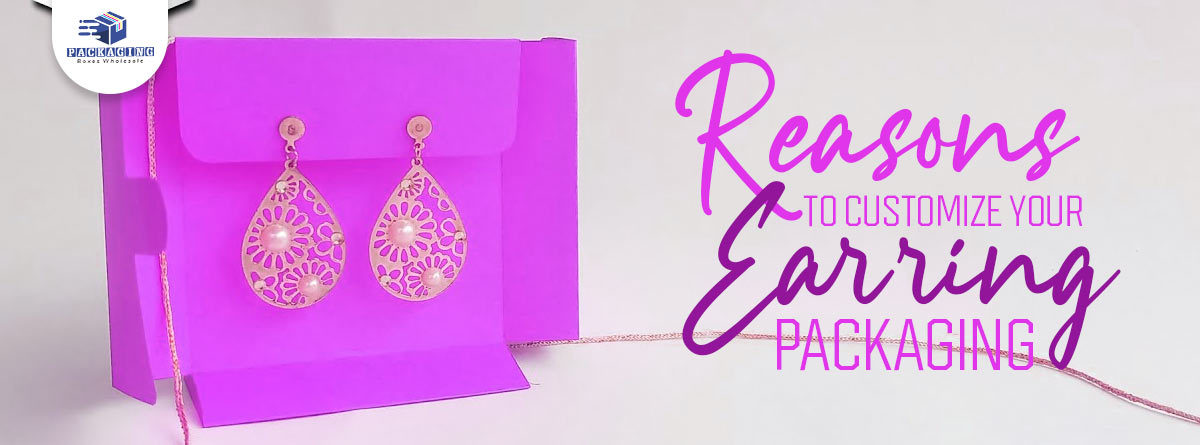 Reasons to Customize Your Earring Packaging